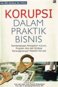 Image of Korupsi dalam praktik bisnis : Pemberdayaan penegakan hukum. program aksi dan strategi penanggulangan masalah korupsi