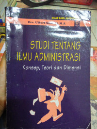 Image of Studi tentang ilmu administrasi: konsep. teori dan dimensi